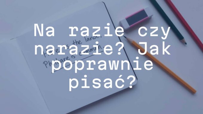 A notebook with the correct Polish phrase 'na razie' written neatly in blue ink, crossed-out incorrect 'narazie' in red, pencils and eraser nearby, clean desk background.